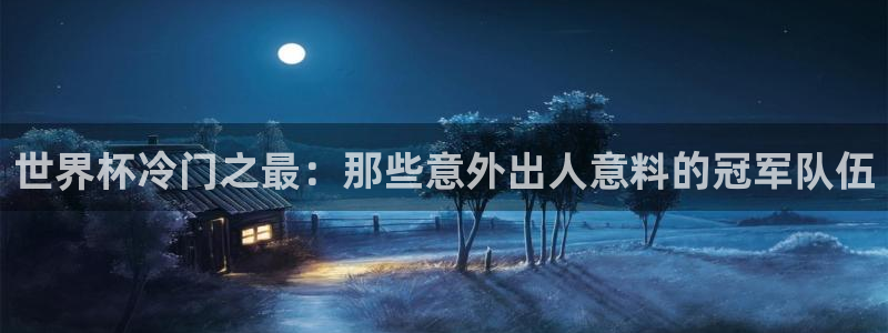 英足总杯直播：世界杯冷门之最：那些意外出人意料的冠军队伍