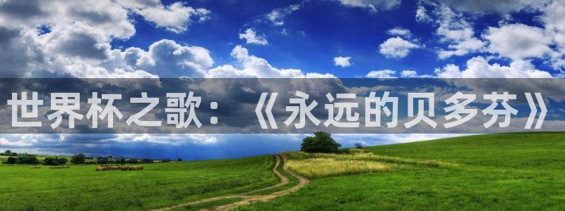 世界杯在线直播：世界杯之歌：《永远的贝多芬》